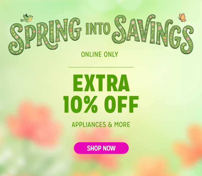 Spring Into Savings Sale! Online Only - Extra 10% off Appliances and More - Ends 2/3 @ Noon